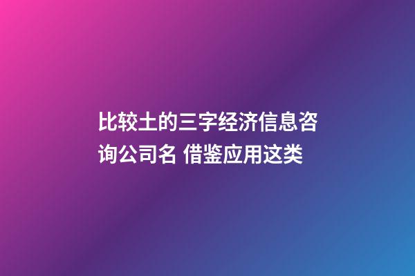 比较土的三字经济信息咨询公司名 借鉴应用这类-第1张-公司起名-玄机派